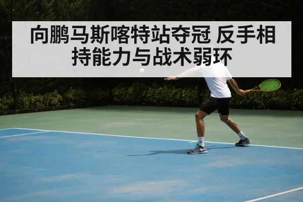 向鹏马斯喀特站夺冠 反手相持能力与战术弱环（jiuyouhui）