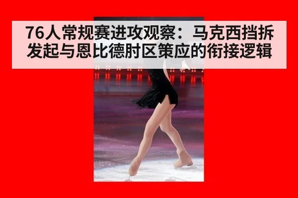 76人常规赛进攻观察：马克西挡拆发起与恩比德肘区策应的衔接逻辑 | j9 game